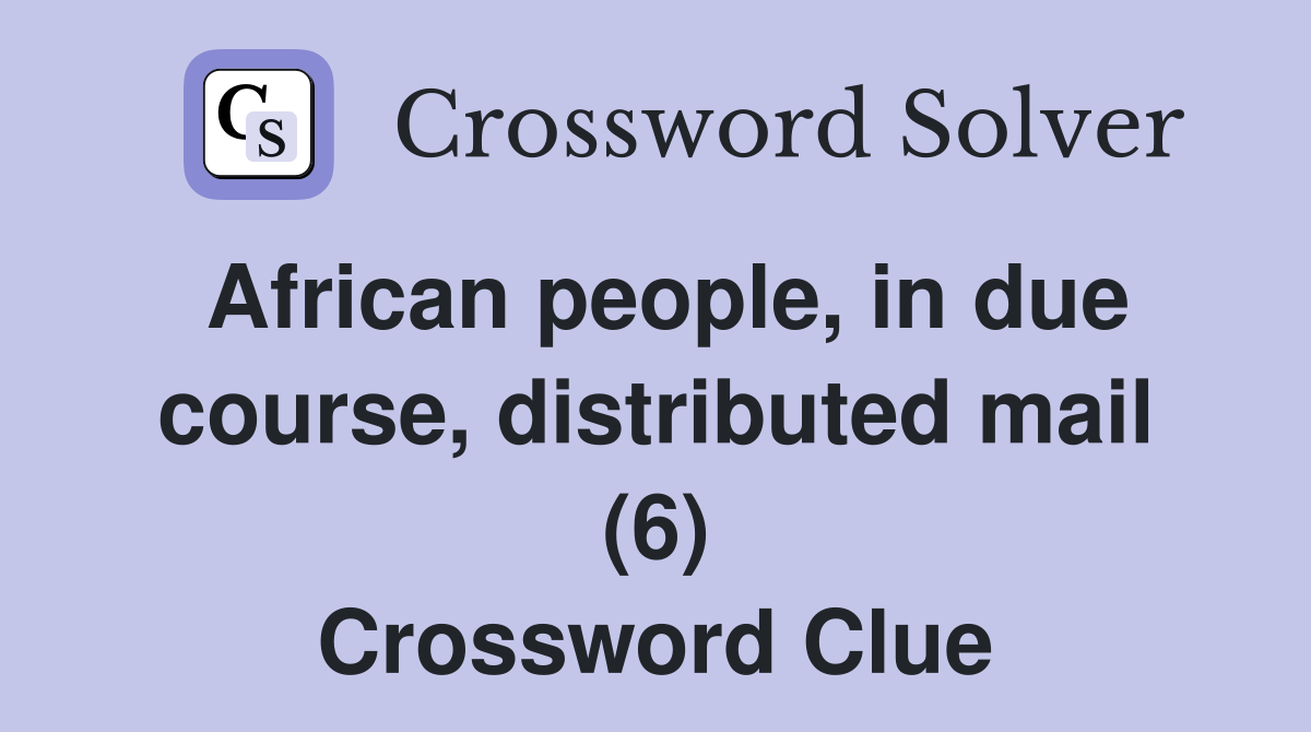 African people, in due course, distributed mail (6) Crossword Clue